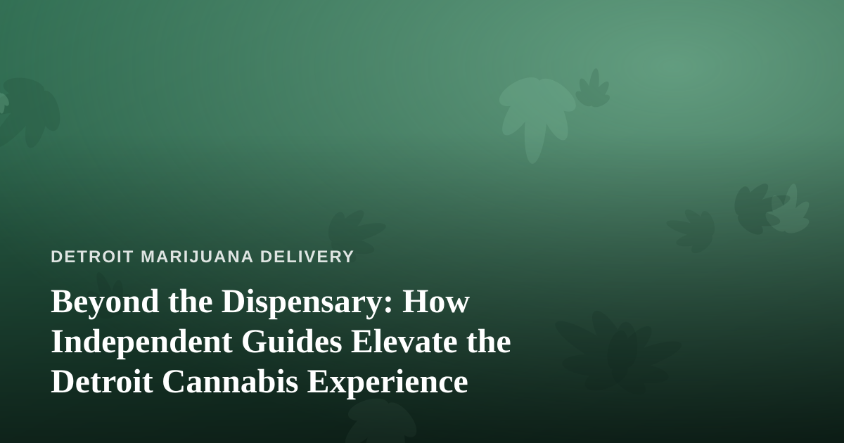 Beyond the Dispensary: How Independent Guides Elevate the Detroit Cannabis Experience