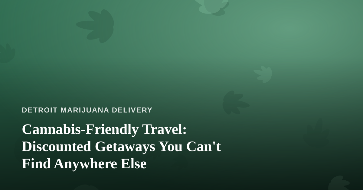 Cannabis-Friendly Travel: Discounted Getaways You Can’t Find Anywhere Else