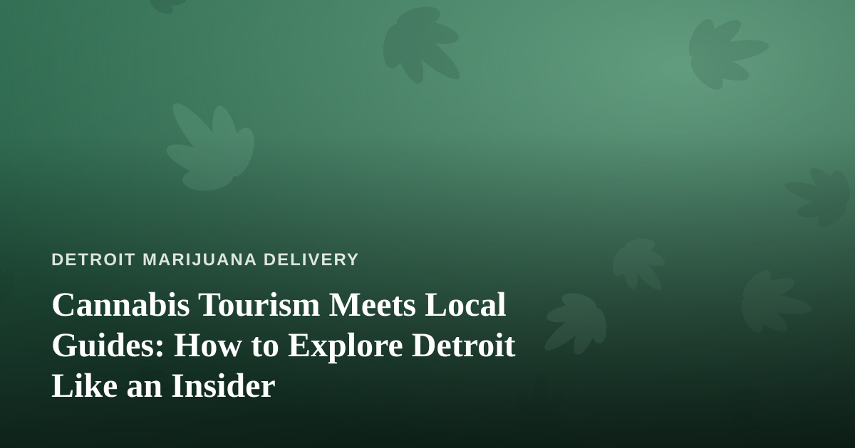 Cannabis Tourism Meets Local Guides: How to Explore Detroit Like an Insider