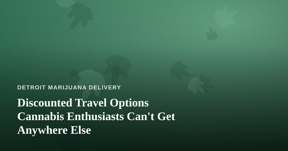 Discounted Travel Options Cannabis Enthusiasts Can’t Get Anywhere Else