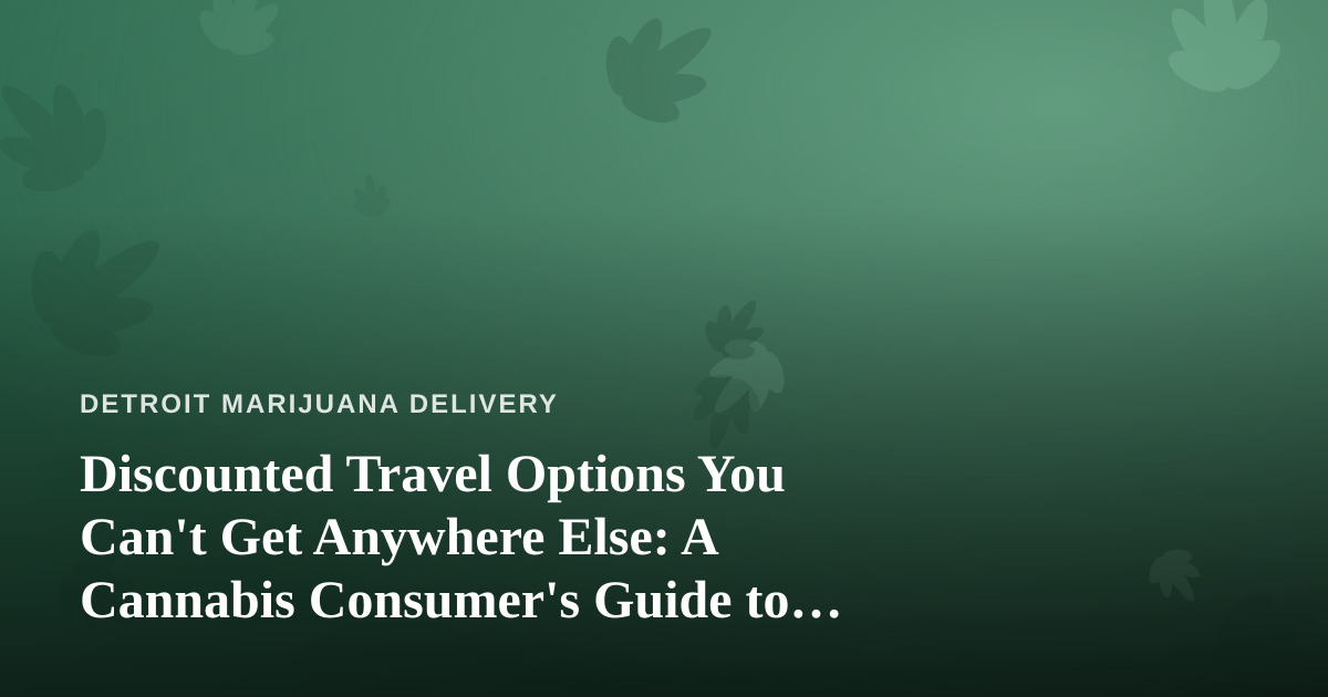 Discounted Travel Options You Can’t Get Anywhere Else: A Cannabis Consumer’s Guide to Smart Getaways