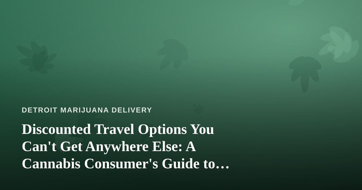 Discounted Travel Options You Can’t Get Anywhere Else: A Cannabis Consumer’s Guide to Smart Getaways