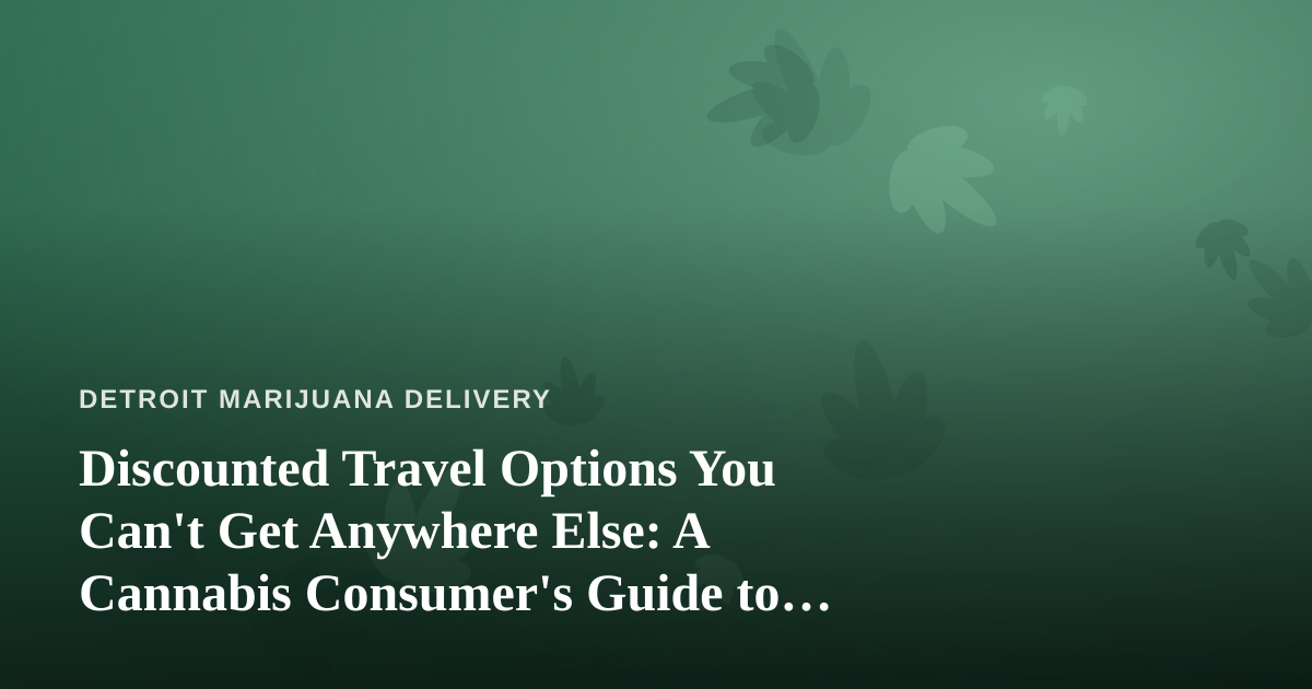 Discounted Travel Options You Can’t Get Anywhere Else: A Cannabis Consumer’s Guide to Smarter Trips