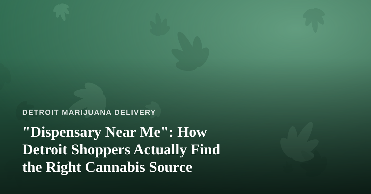 “Dispensary Near Me”: How Detroit Shoppers Actually Find the Right Cannabis Source