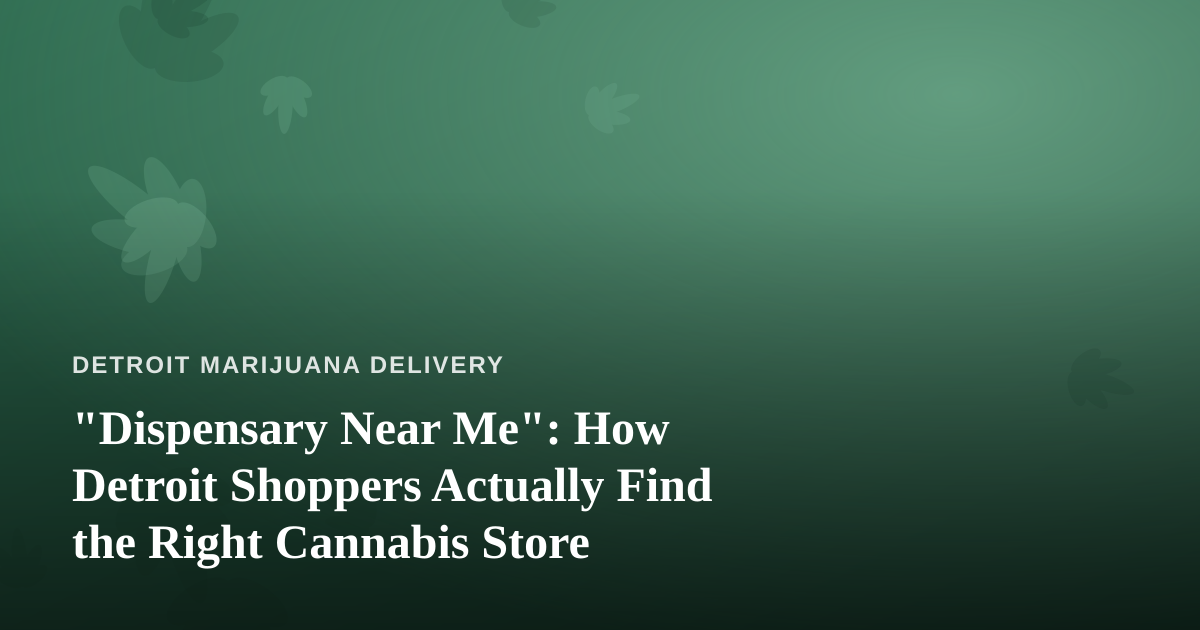 “Dispensary Near Me”: How Detroit Shoppers Actually Find the Right Cannabis Store