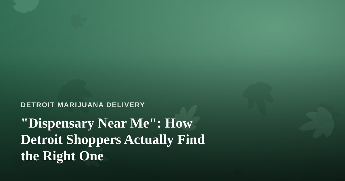 “Dispensary Near Me”: How Detroit Shoppers Actually Find the Right One