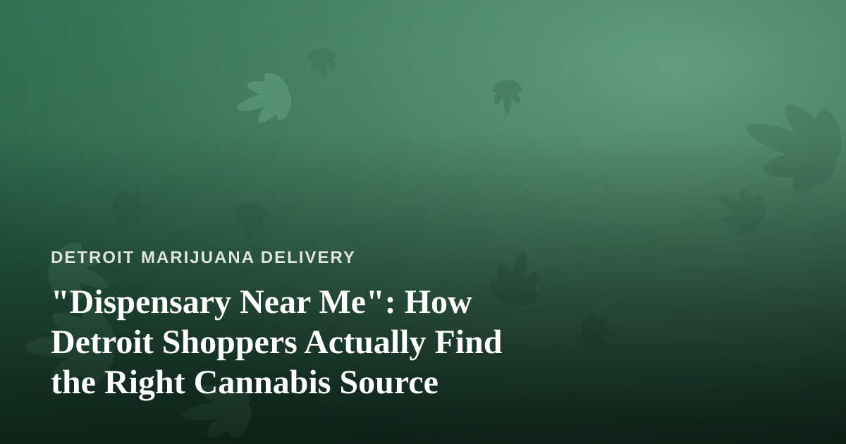 “Dispensary Near Me”: How Detroit Shoppers Actually Find the Right Cannabis Source