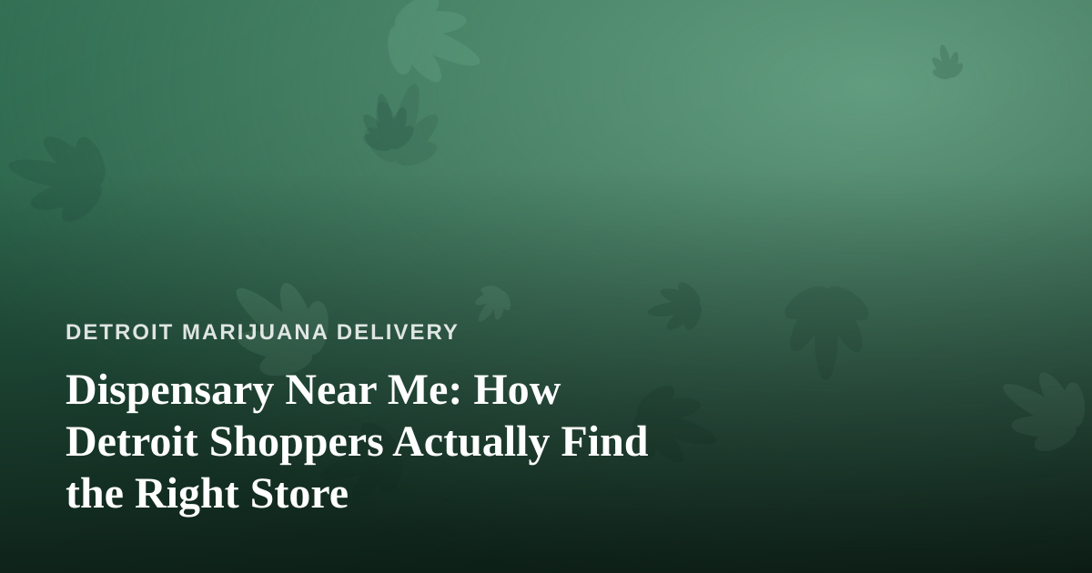 Dispensary Near Me: How Detroit Shoppers Actually Find the Right Store