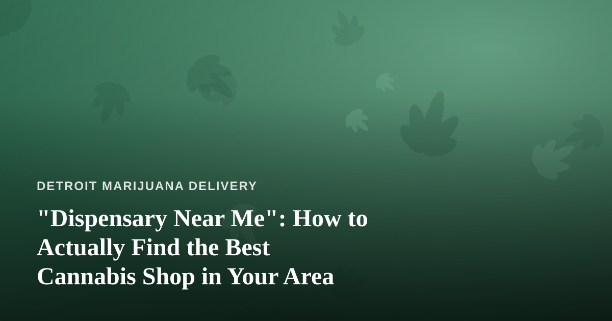 “Dispensary Near Me”: How to Actually Find the Best Cannabis Shop in Your Area