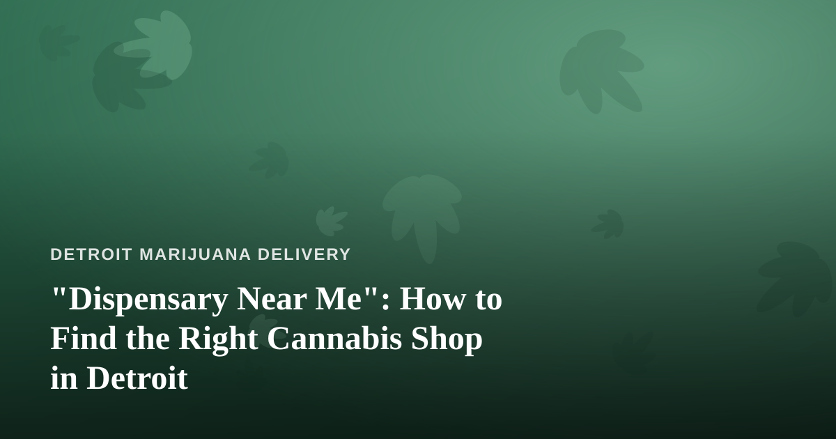 “Dispensary Near Me”: How to Find the Right Cannabis Shop in Detroit