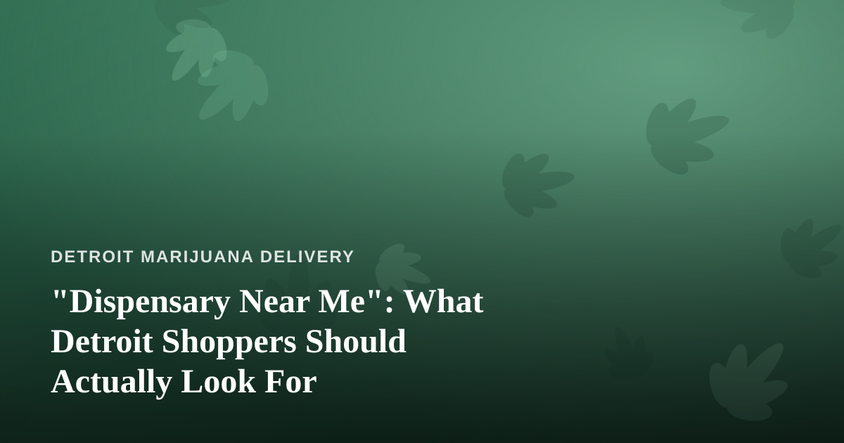 “Dispensary Near Me”: What Detroit Shoppers Should Actually Look For