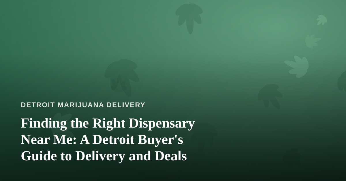 Finding the Right Dispensary Near Me: A Detroit Buyer’s Guide to Delivery and Deals