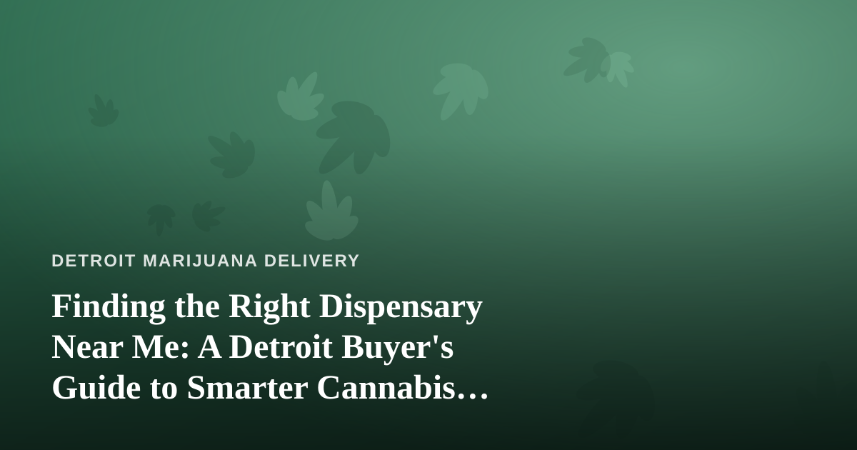 Finding the Right Dispensary Near Me: A Detroit Buyer’s Guide to Smarter Cannabis Shopping