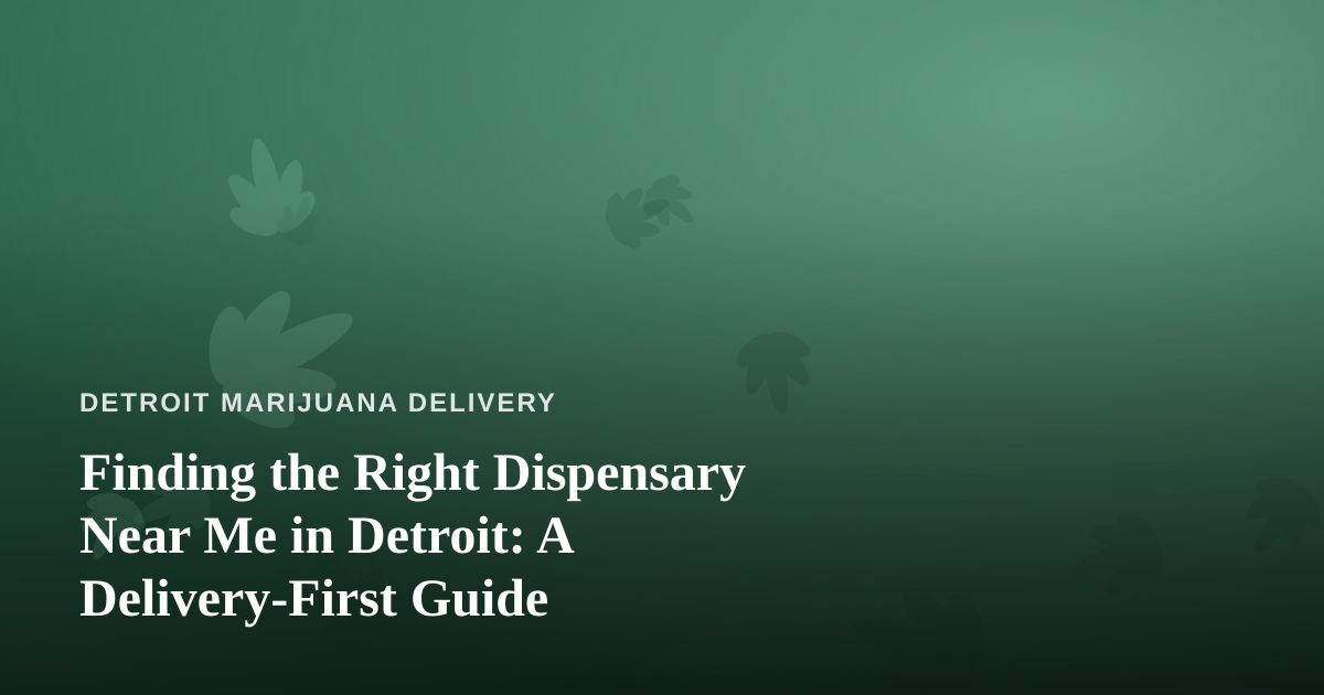 Finding the Right Dispensary Near Me in Detroit: A Delivery-First Guide