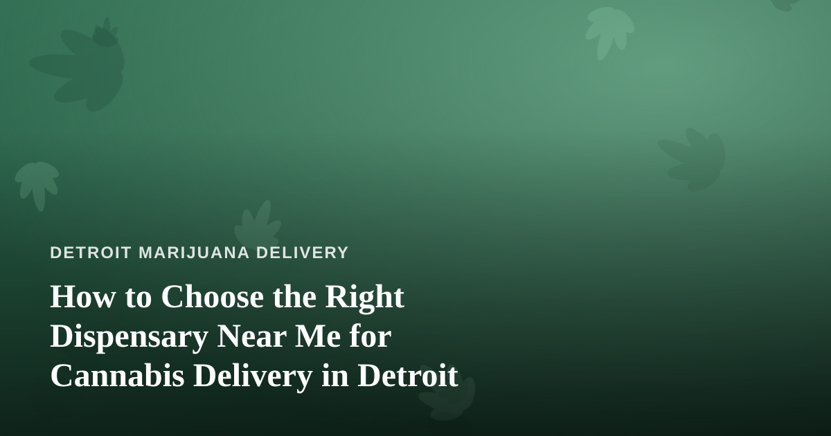 How to Choose the Right Dispensary Near Me for Cannabis Delivery in Detroit