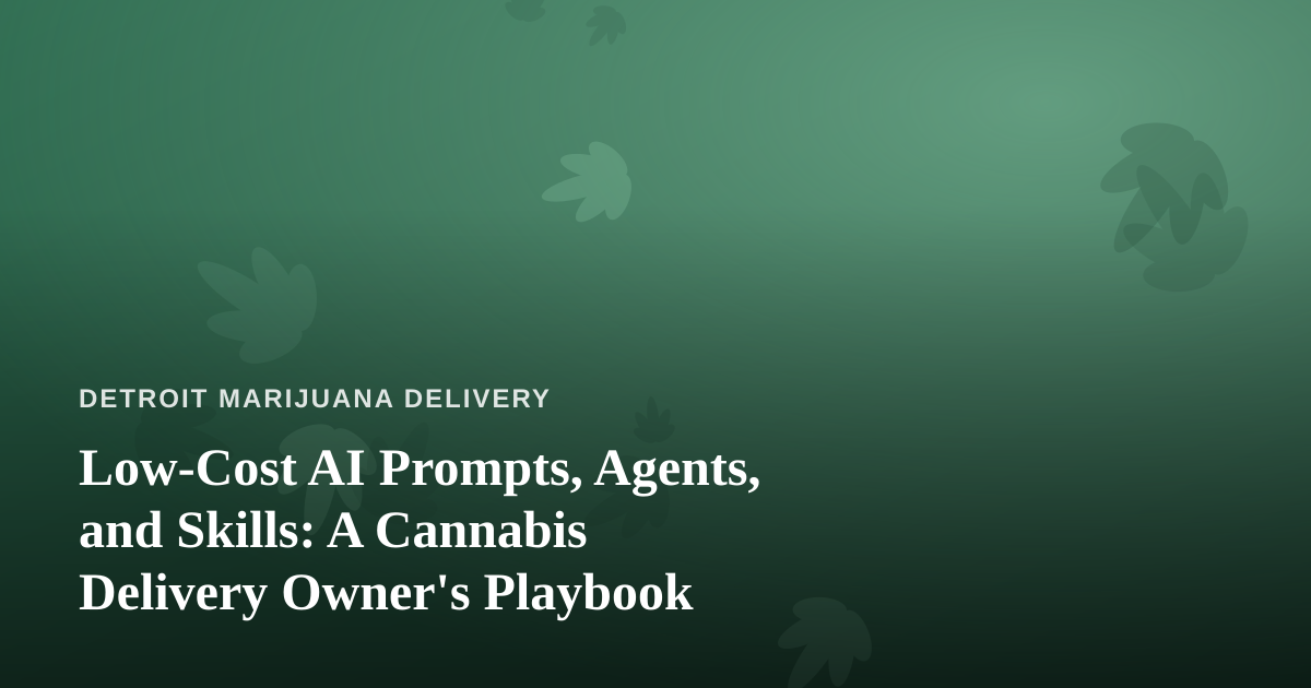 Low-Cost AI Prompts, Agents, and Skills: A Cannabis Delivery Owner’s Playbook
