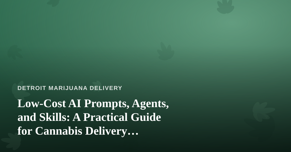 Low-Cost AI Prompts, Agents, and Skills: A Practical Guide for Cannabis Delivery Operators