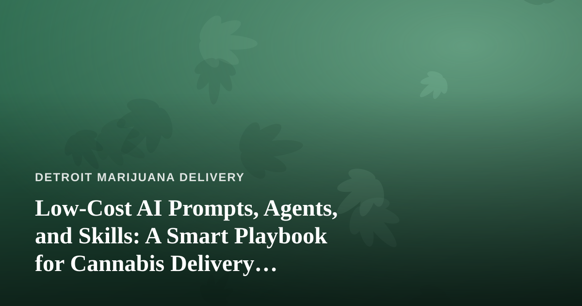 Low-Cost AI Prompts, Agents, and Skills: A Smart Playbook for Cannabis Delivery Businesses