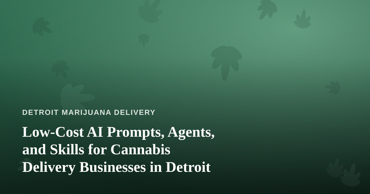 Low-Cost AI Prompts, Agents, and Skills for Cannabis Delivery Businesses in Detroit