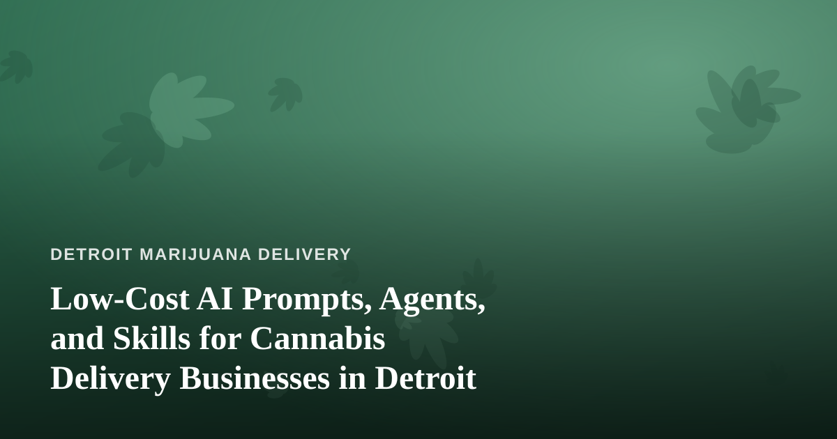 Low-Cost AI Prompts, Agents, and Skills for Cannabis Delivery Businesses in Detroit