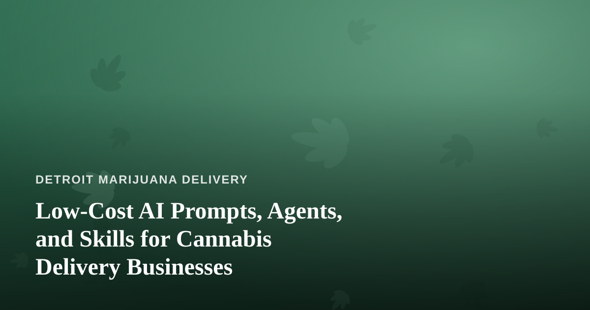 Low-Cost AI Prompts, Agents, and Skills for Cannabis Delivery Businesses