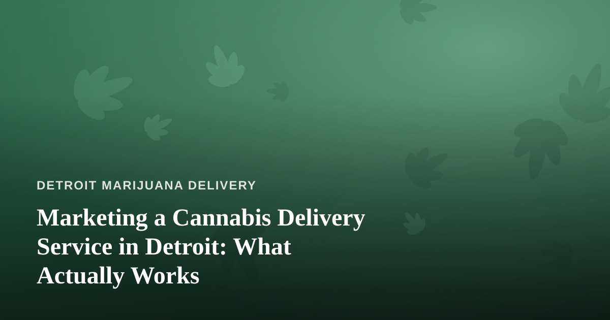 Marketing a Cannabis Delivery Service in Detroit: What Actually Works