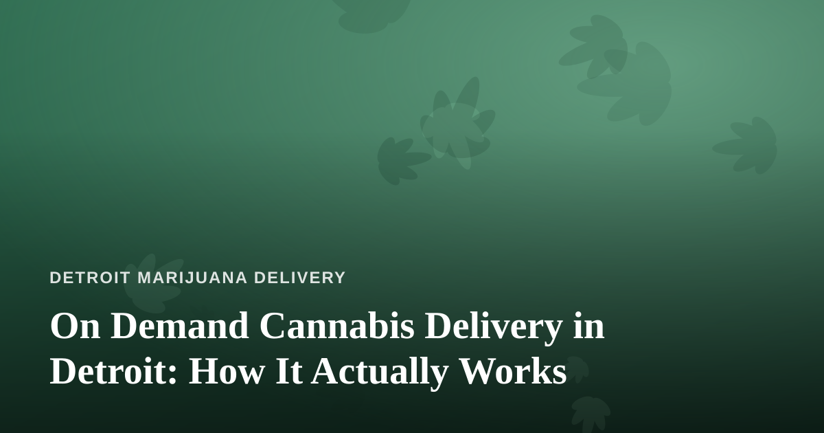 On Demand Cannabis Delivery in Detroit: How It Actually Works