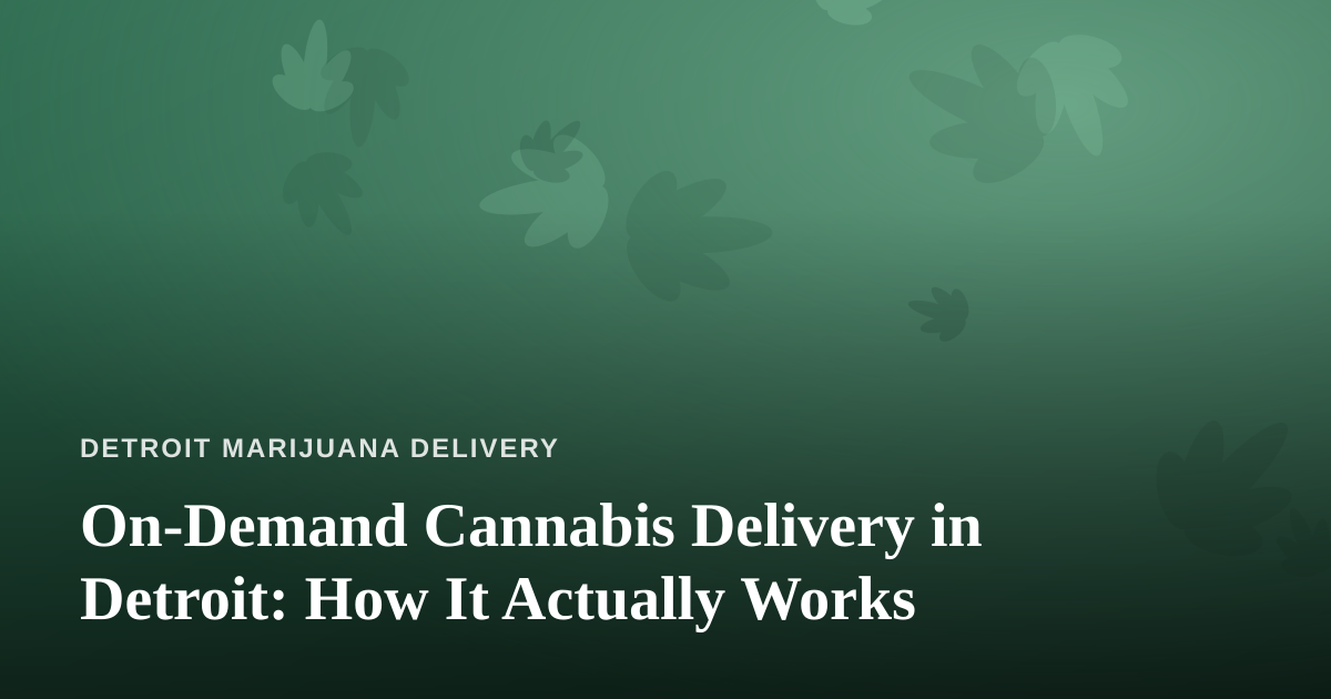On-Demand Cannabis Delivery in Detroit: How It Actually Works