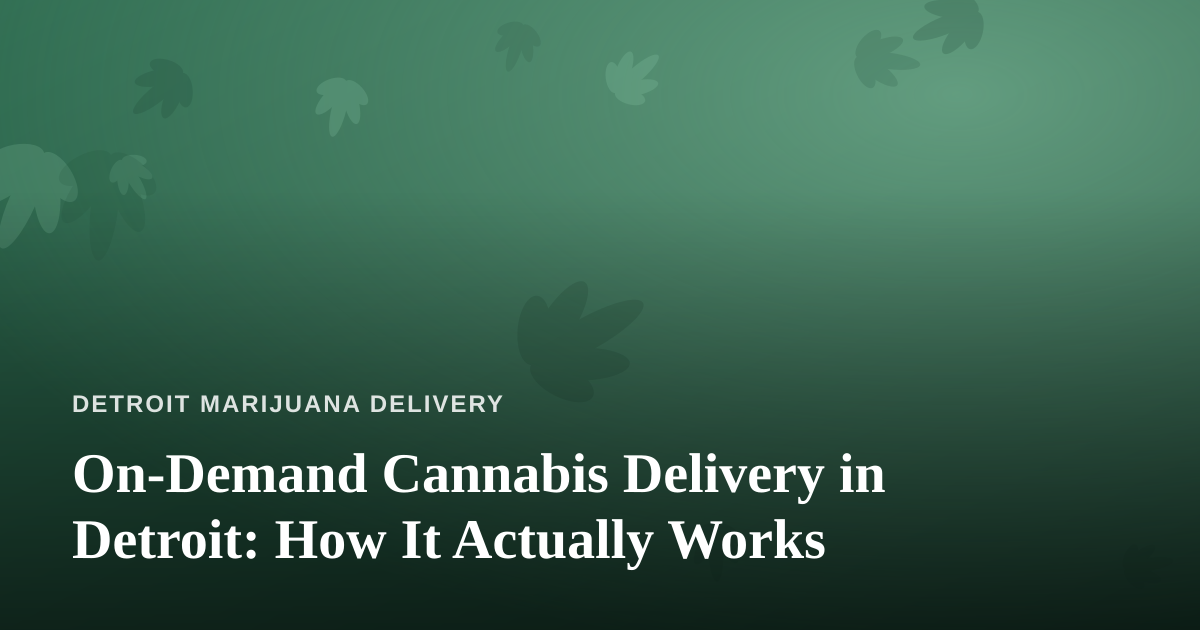 On-Demand Cannabis Delivery in Detroit: How It Actually Works