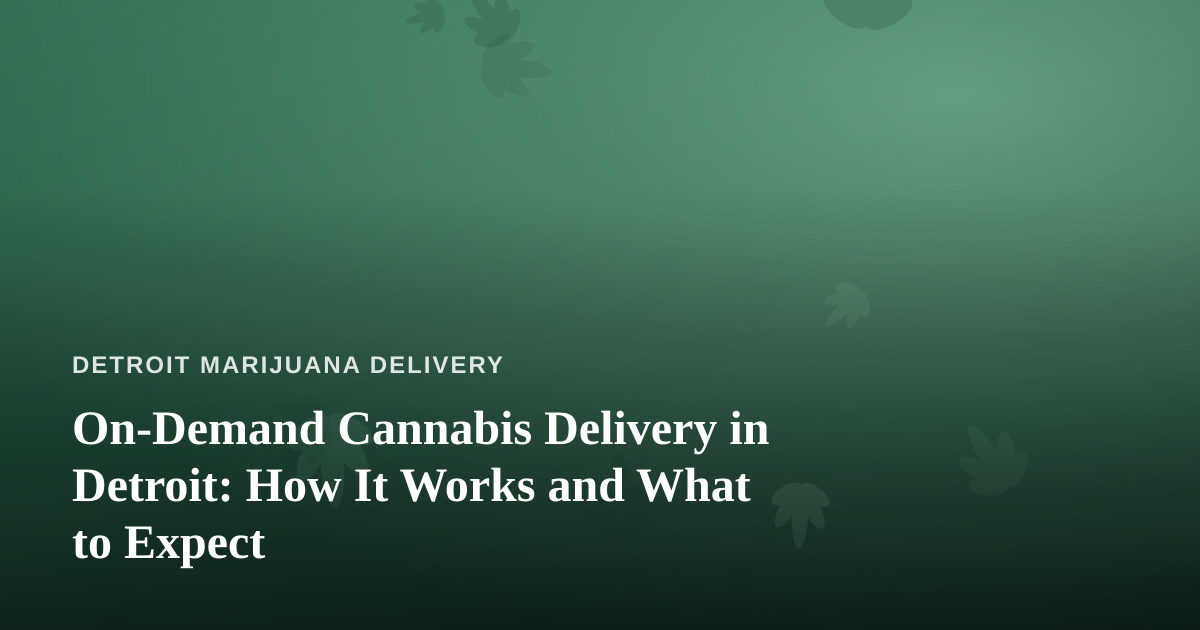 On-Demand Cannabis Delivery in Detroit: How It Works and What to Expect