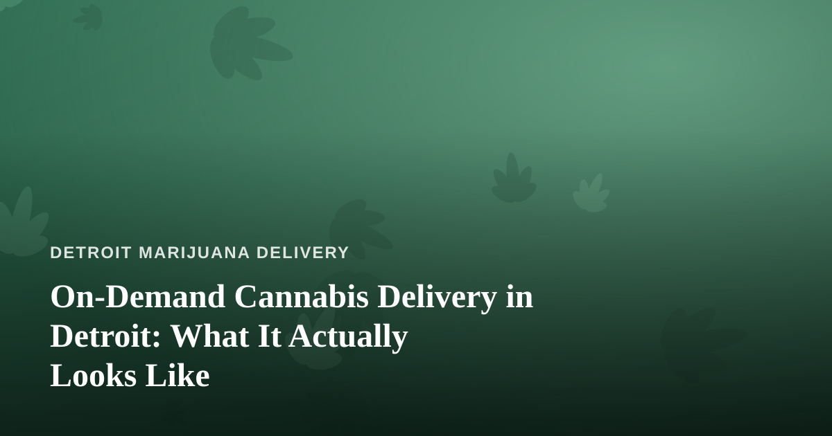 On-Demand Cannabis Delivery in Detroit: What It Actually Looks Like