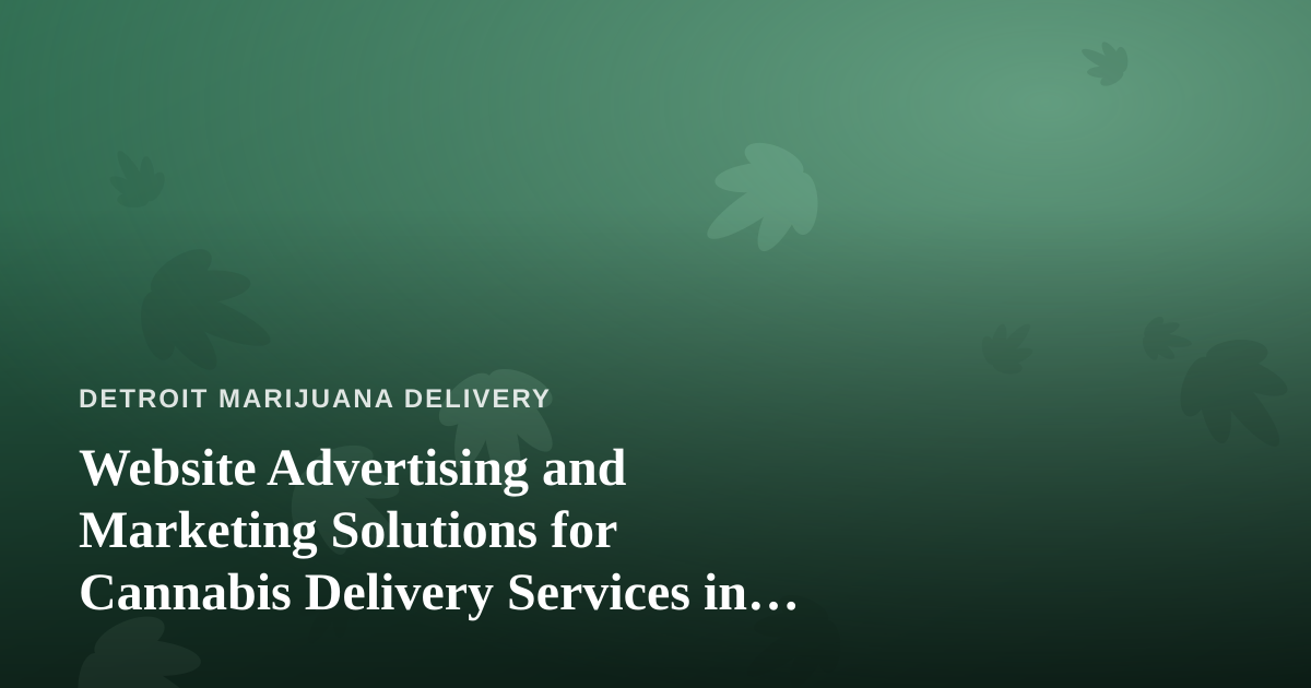 Website Advertising and Marketing Solutions for Cannabis Delivery Services in Detroit