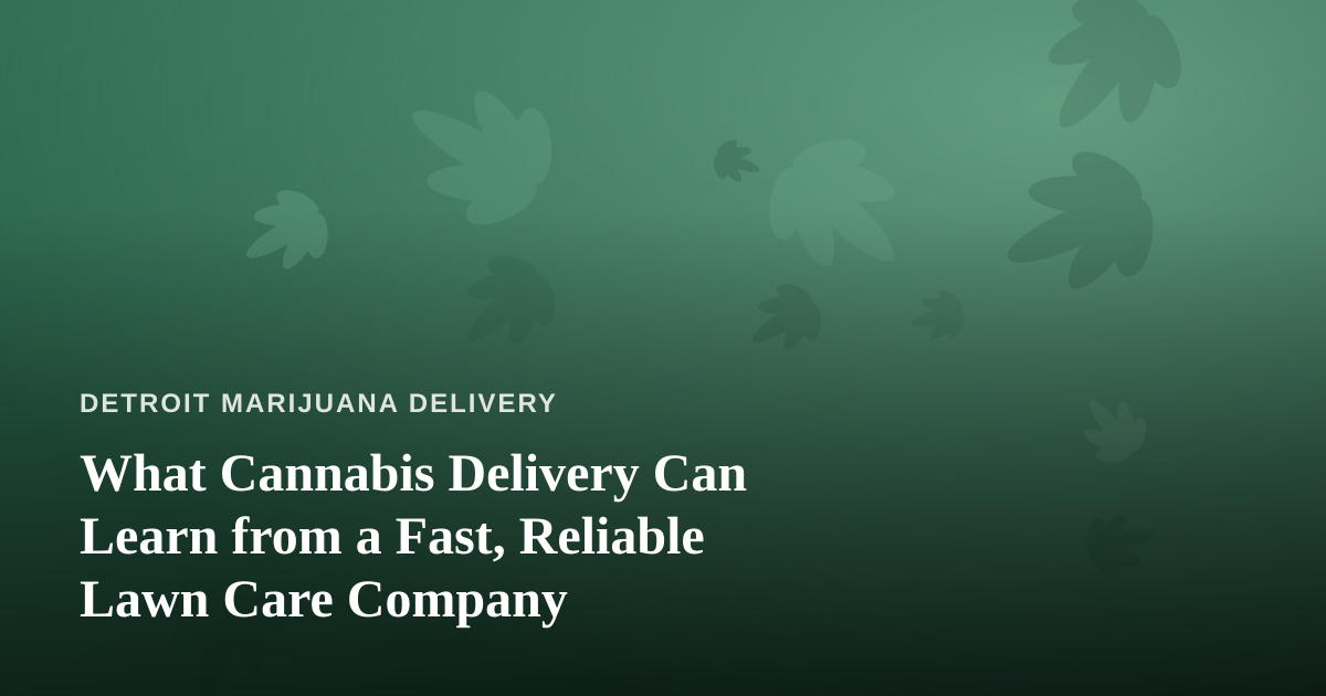 What Cannabis Delivery Can Learn from a Fast, Reliable Lawn Care Company