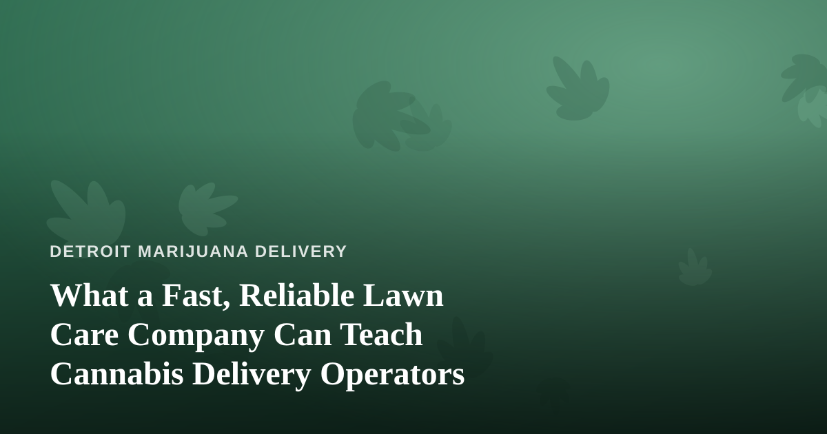 What a Fast, Reliable Lawn Care Company Can Teach Cannabis Delivery Operators
