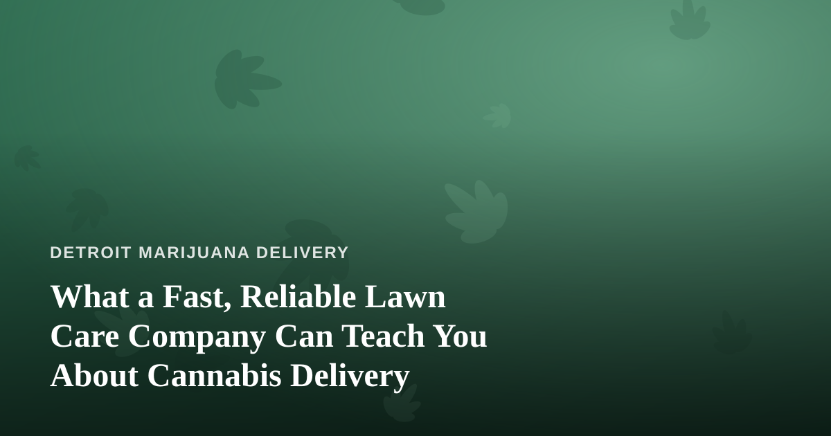 What a Fast, Reliable Lawn Care Company Can Teach You About Cannabis Delivery