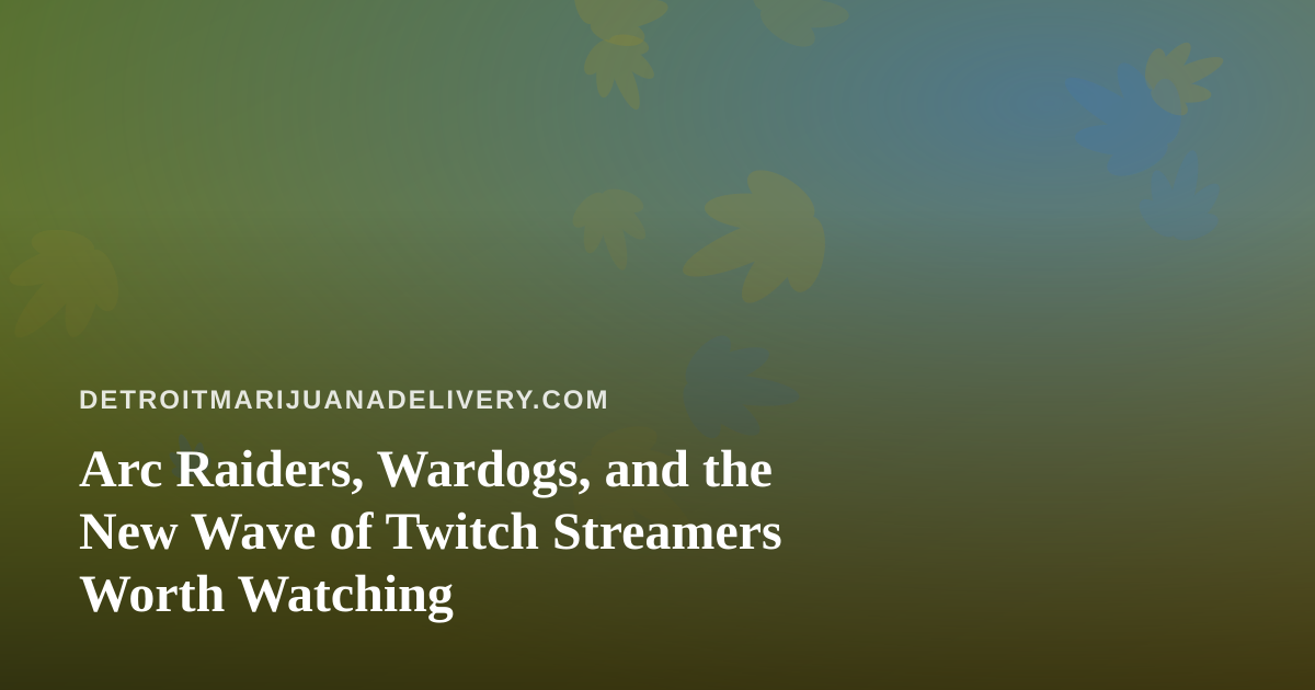 Arc Raiders, Wardogs, and the New Wave of Twitch Streamers Worth Watching
