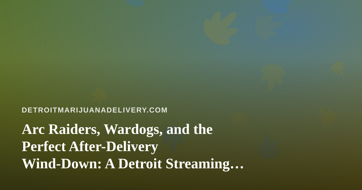 Arc Raiders, Wardogs, and the Perfect After-Delivery Wind-Down: A Detroit Streaming Guide