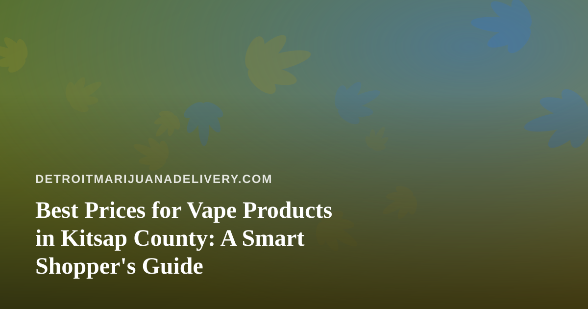 Best Prices for Vape Products in Kitsap County: A Smart Shopper’s Guide