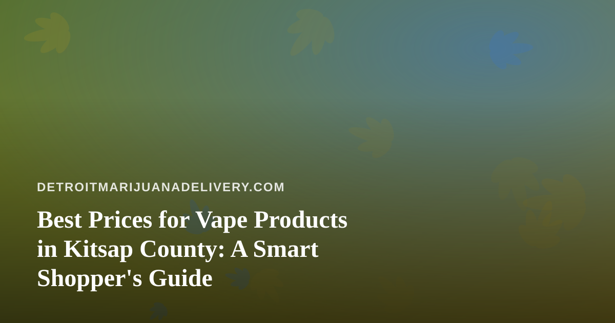 Best Prices for Vape Products in Kitsap County: A Smart Shopper’s Guide