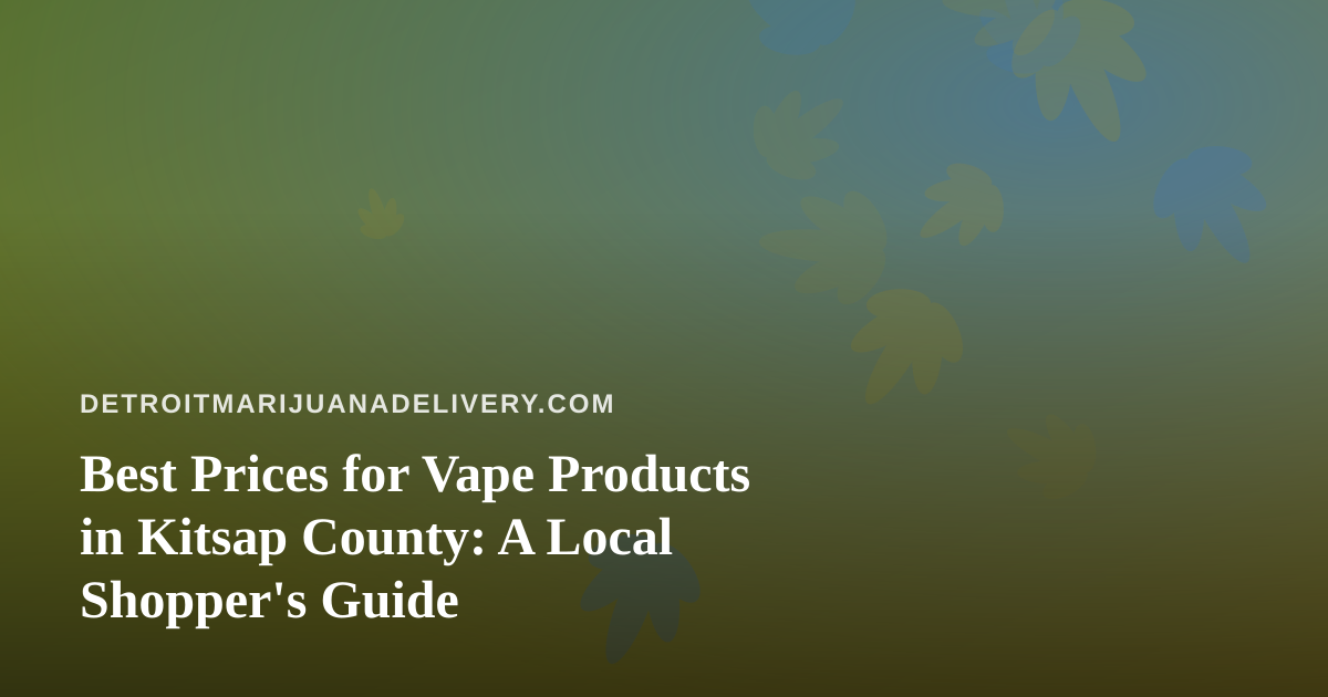 Best Prices for Vape Products in Kitsap County: A Local Shopper’s Guide