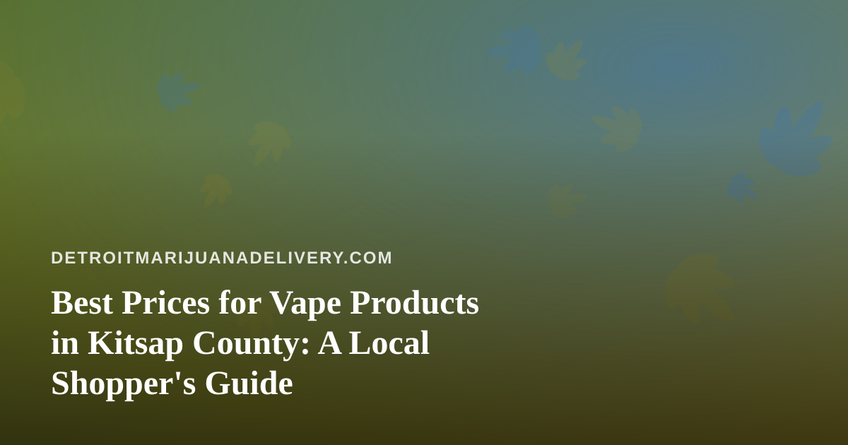 Best Prices for Vape Products in Kitsap County: A Local Shopper’s Guide