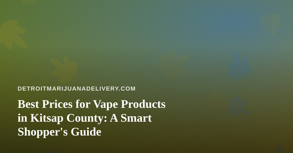 Best Prices for Vape Products in Kitsap County: A Smart Shopper’s Guide