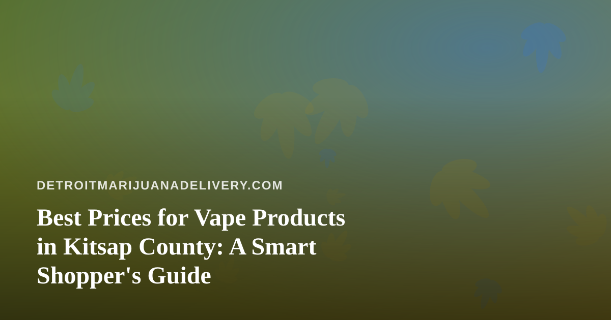 Best Prices for Vape Products in Kitsap County: A Smart Shopper’s Guide