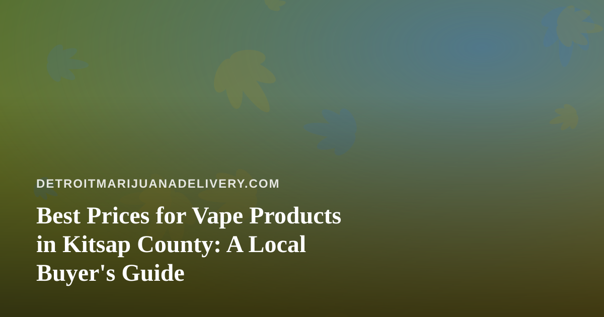 Best Prices for Vape Products in Kitsap County: A Local Buyer’s Guide