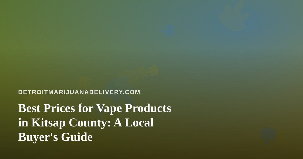 Best Prices for Vape Products in Kitsap County: A Local Buyer’s Guide
