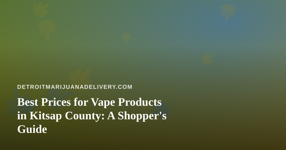 Best Prices for Vape Products in Kitsap County: A Shopper’s Guide