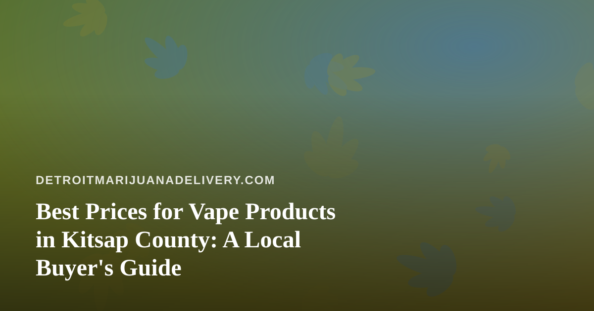 Best Prices for Vape Products in Kitsap County: A Local Buyer’s Guide