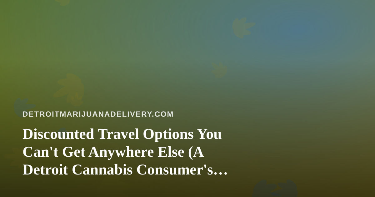Discounted Travel Options You Can’t Get Anywhere Else (A Detroit Cannabis Consumer’s Guide)