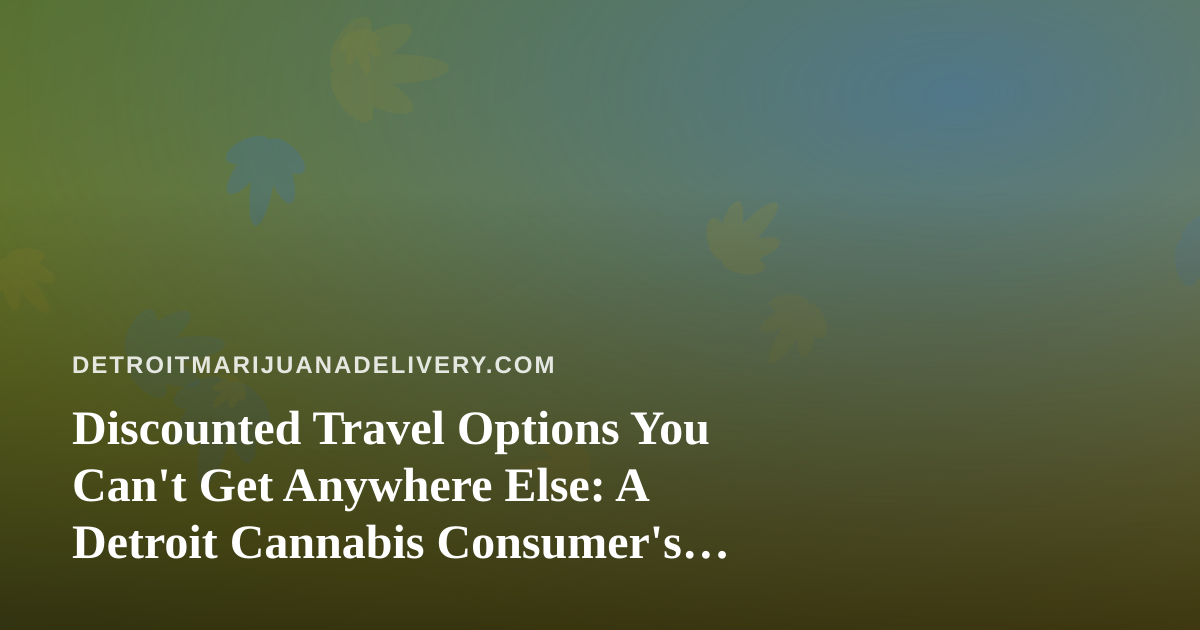 Discounted Travel Options You Can’t Get Anywhere Else: A Detroit Cannabis Consumer’s Guide
