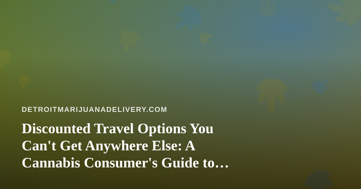 Discounted Travel Options You Can’t Get Anywhere Else: A Cannabis Consumer’s Guide to Smart Getaways